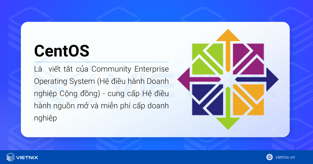 CentOS là gì? Thông tin về hệ điều hành CentOS từ A-Z 22 CentOS là viết tắt của Community Enterprise Operating System