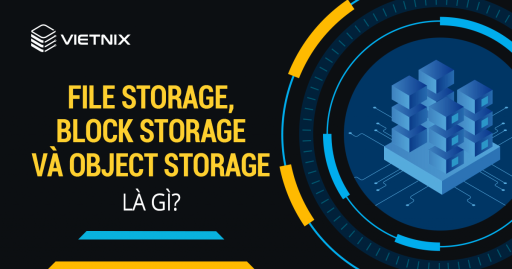 File storage, block storage và object storage là gì?
