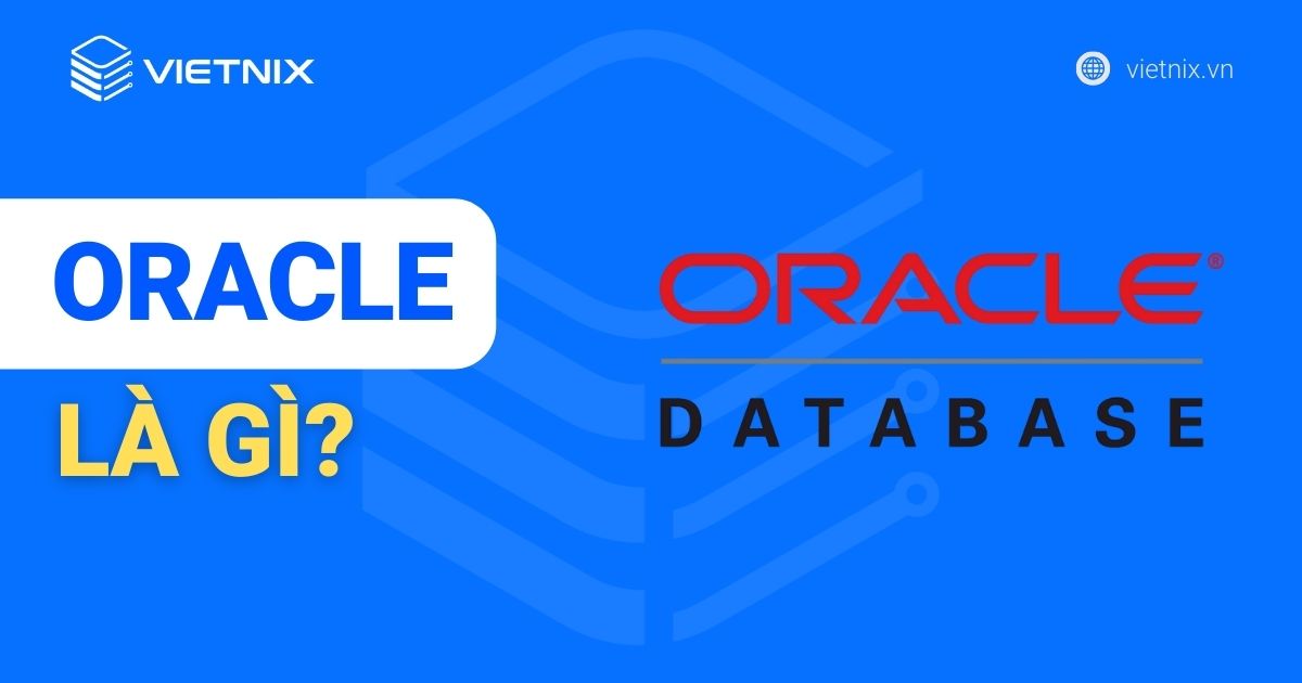 Oracle là gì? Tìm hiểu về hệ quản trị cơ sở dữ liệu Oracle