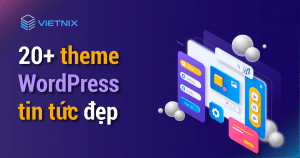 20+ theme WordPress tin tức đẹp