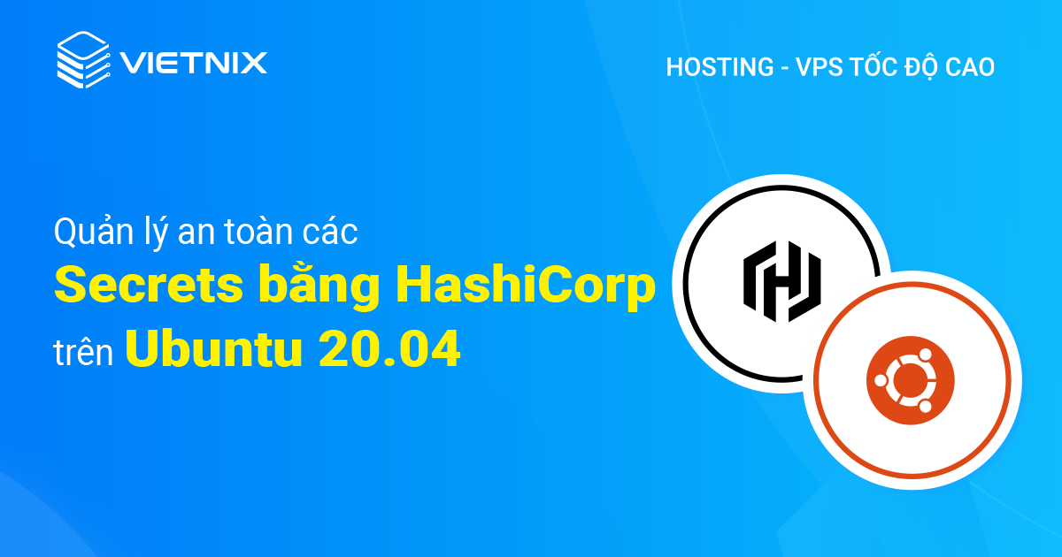 quản lý an toàn các Secrets bằng HashiCorp trên Ubuntu 20.04