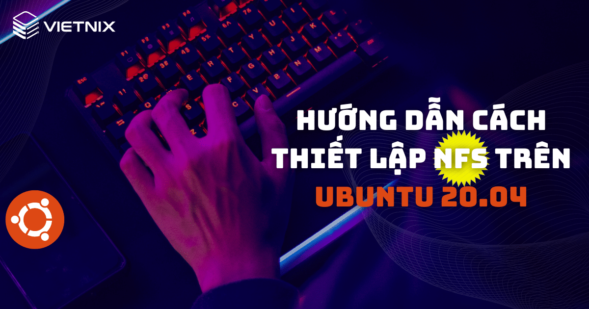 Hướng dẫn cách thiết lập NFS trên Ubuntu 20.04