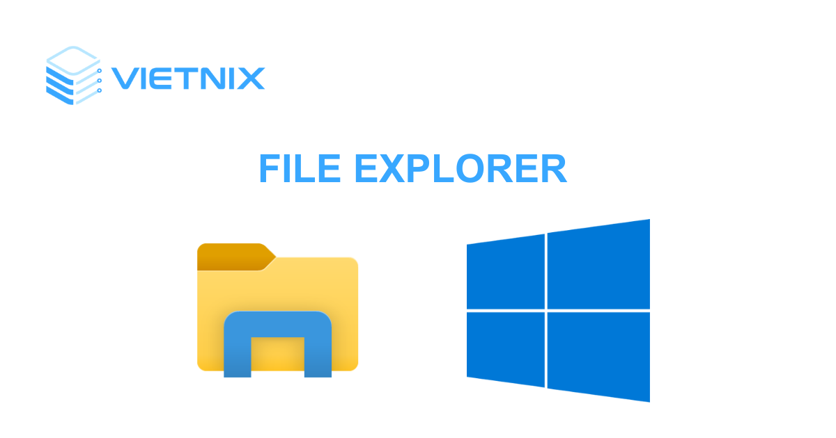 File Explorer là gì? Cách mở Windows Explorer trên máy tính