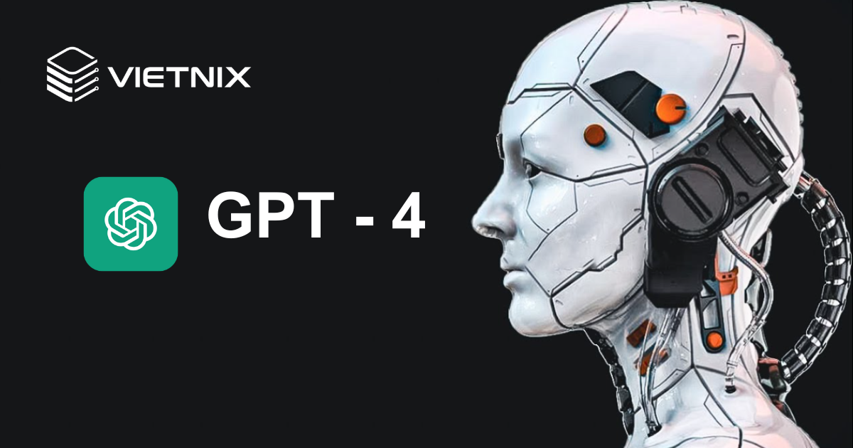 GPT-4 là gì? Những tính năng vượt trội của GPT-4 mang lại