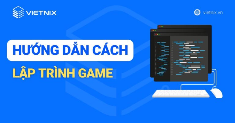 Hướng dẫn cách lập trình game cơ bản cho người mới bắt đầu