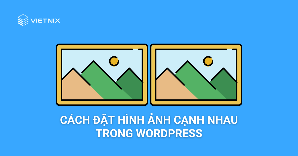 Cách đặt hình ảnh cạnh nhau trong WordPress