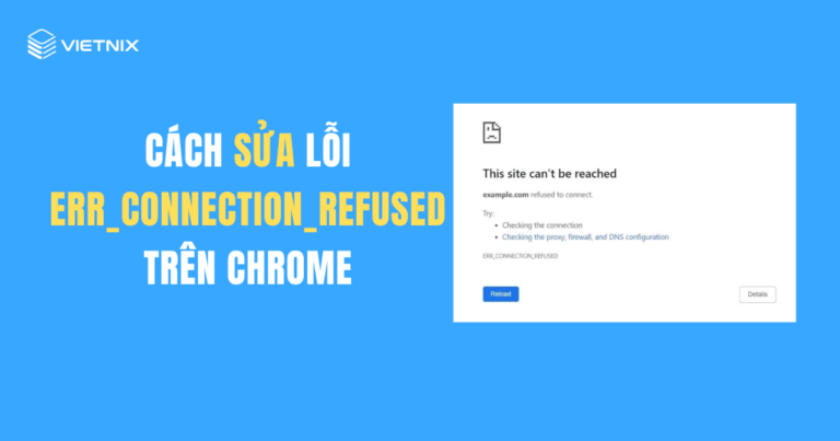 Cách sửa lỗi Lỗi ERR_CONNECTION_REFUSED trên trình duyệt Chrome