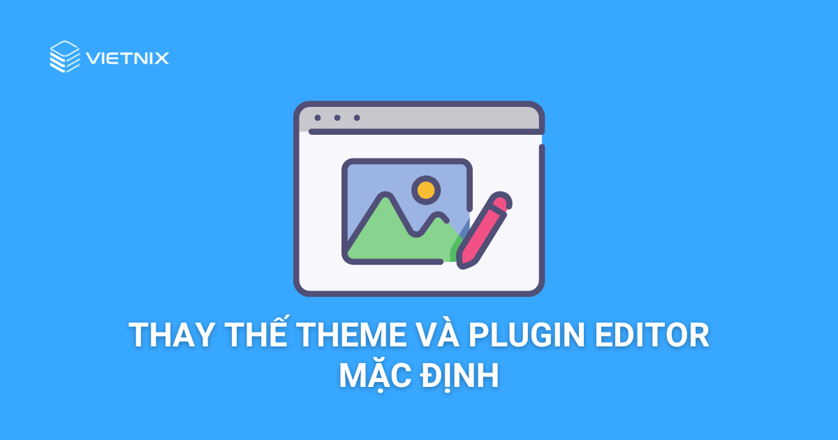 thay thế theme và plugin editor mặc định trong wordpress