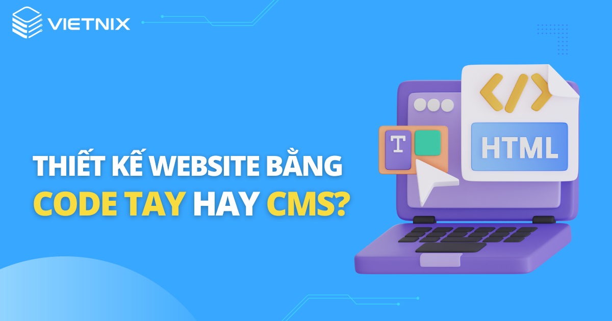Thiết kế website bằng code tay hay CMS?