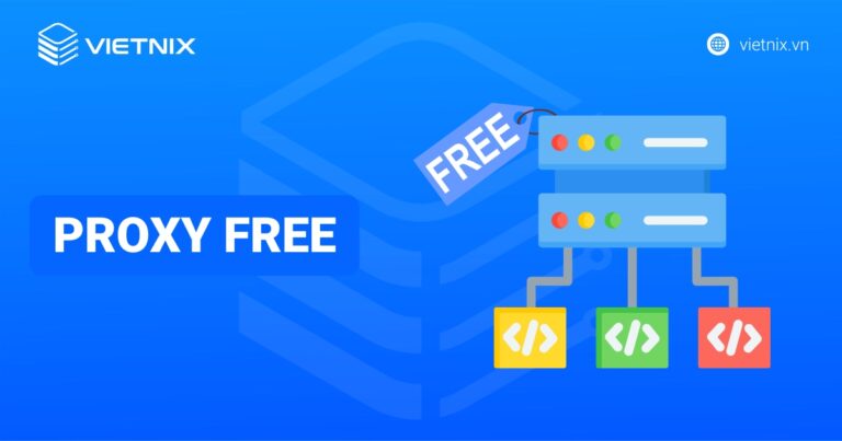 Proxy Free là gì? 27 phần mềm Proxy miễn phí tốt nhất