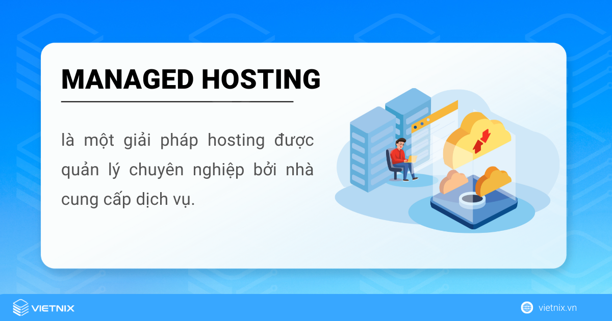 Managed hosting là giải pháp hosting được quản lý bởi nhà cung cấp dịch vụ