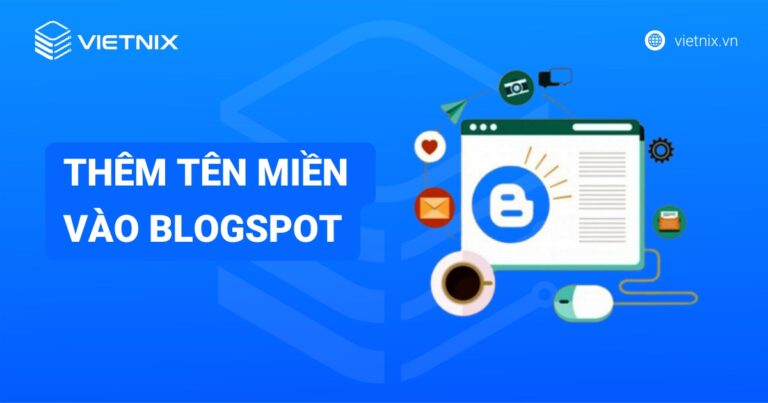 Cách thêm tên miền vào Blogspot đơn giản và chi tiết nhất