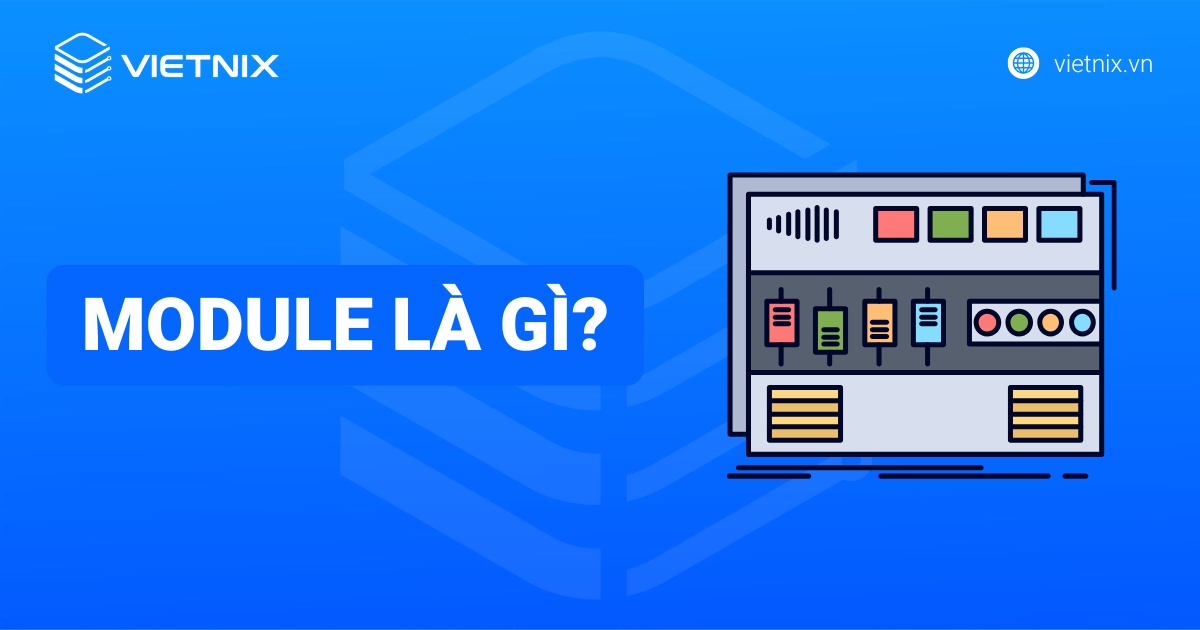 Module là gì? Lợi ích, phân loại & ứng dụng chi tiết