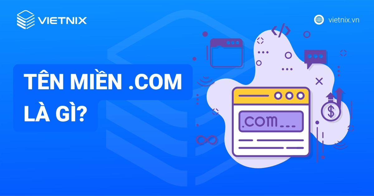 Tên miền .com là gì? Ý nghĩa, ưu điểm và cách đăng ký
