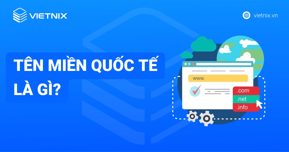 Tên miền quốc tế là gì? Lợi ích và cách đăng ký uy tín