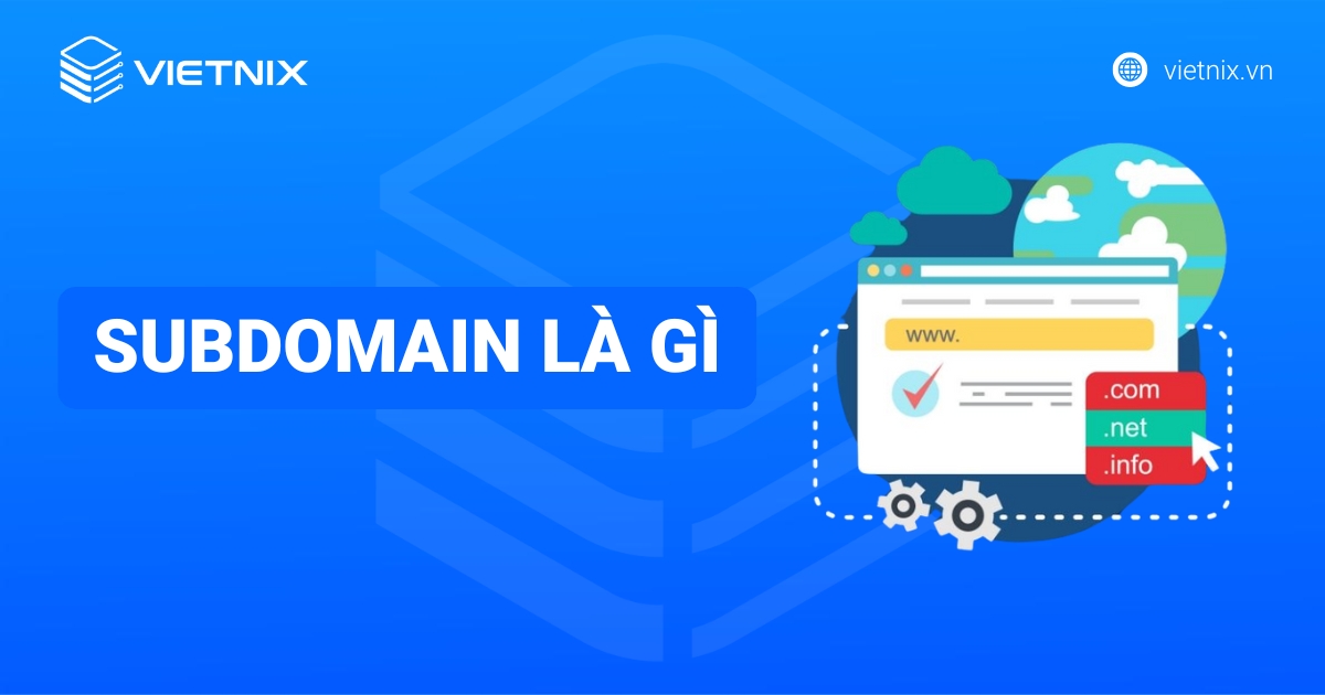 Subdomain là gì? Lợi ích, ảnh hưởng SEO và cách phân biệt với Domain