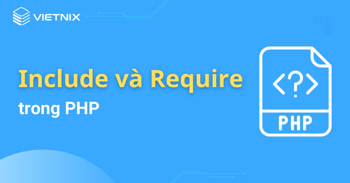 Tìm hiểu về hàm Include và Require trong PHP 2026
