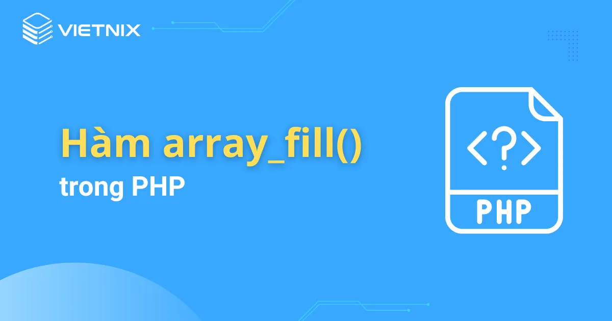 Tìm hiểu về hàm array_fill() trong PHP 2025