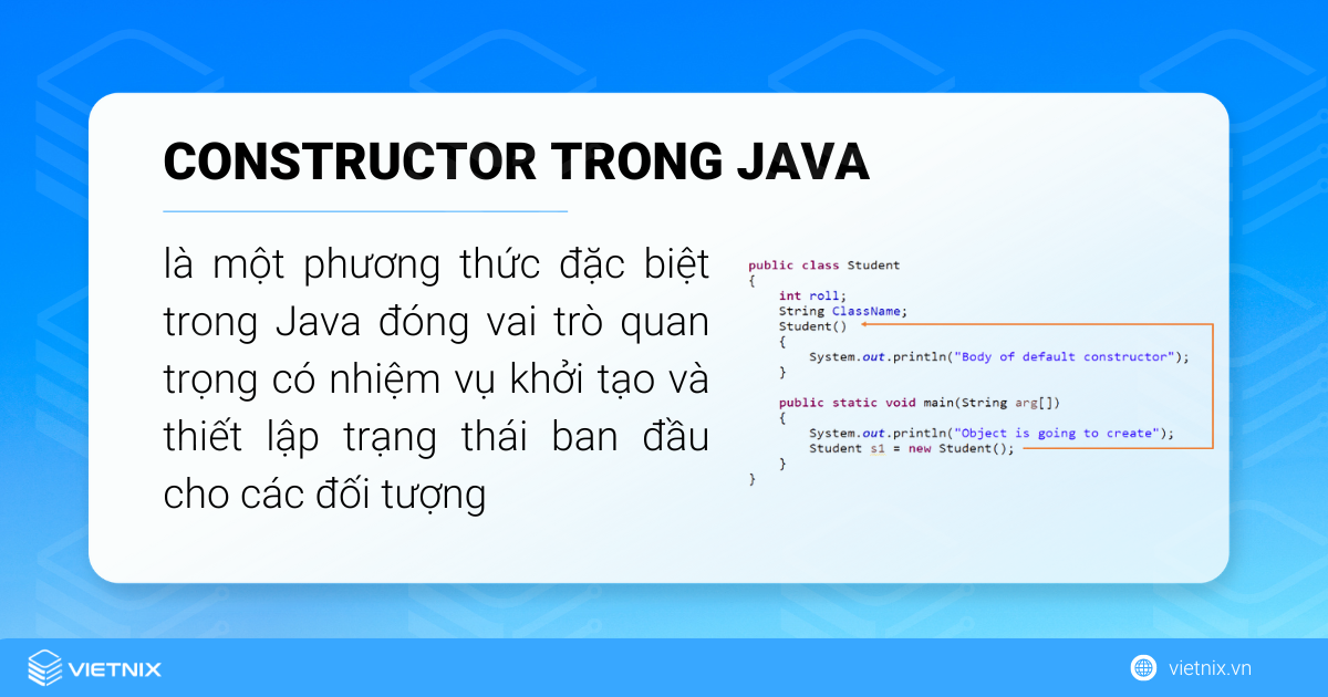 Constructor trong Java là một phương thức đặc biệt được sử dụng để khởi tạo các đối tượng của một lớp