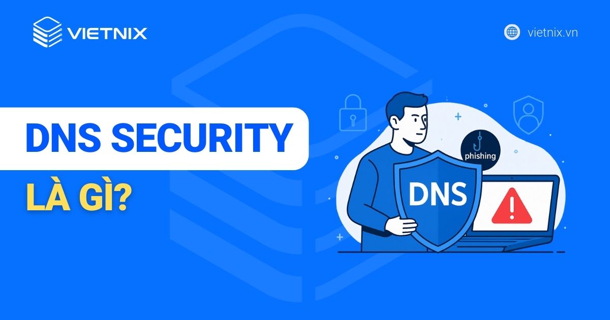 DNS Security là gì? Cách DNS security ngắn chặn các cuộc tấn công mạng