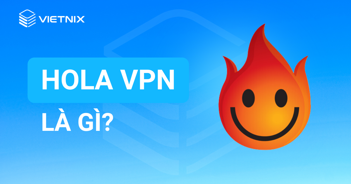 Cách tải, cài đặt và sử dụng Hola VPN chi tiết nhất 2025
