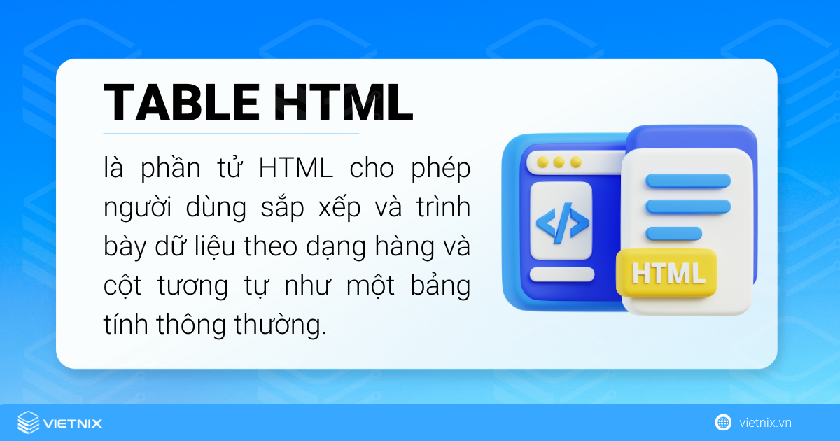 Table HTML là phần tử giúp người dùng sắp xếp và trình bày dữ liệu theo bảng