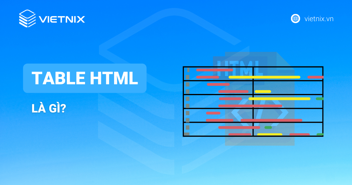 Table HTML - Hướng dẫn chi tiết cách tạo bảng trong HTML