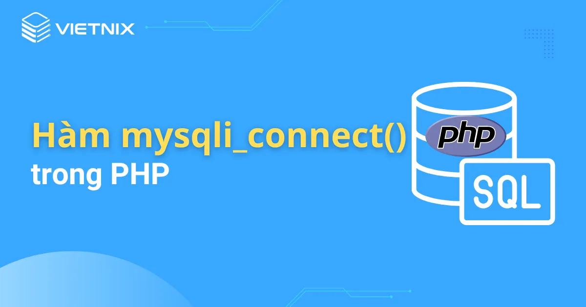 Tổng quan về hàm mysqli_connect() trong PHP mới nhất 2025