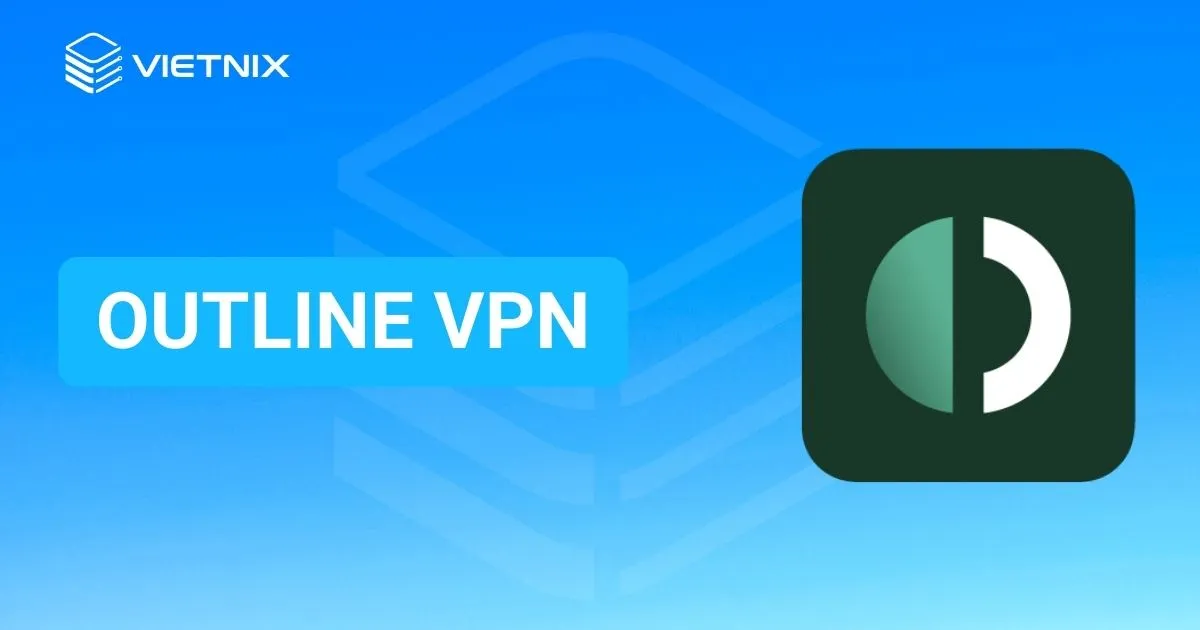 Outline VPN là gì? Cách cài đặt Outline VPN miễn phí 2025