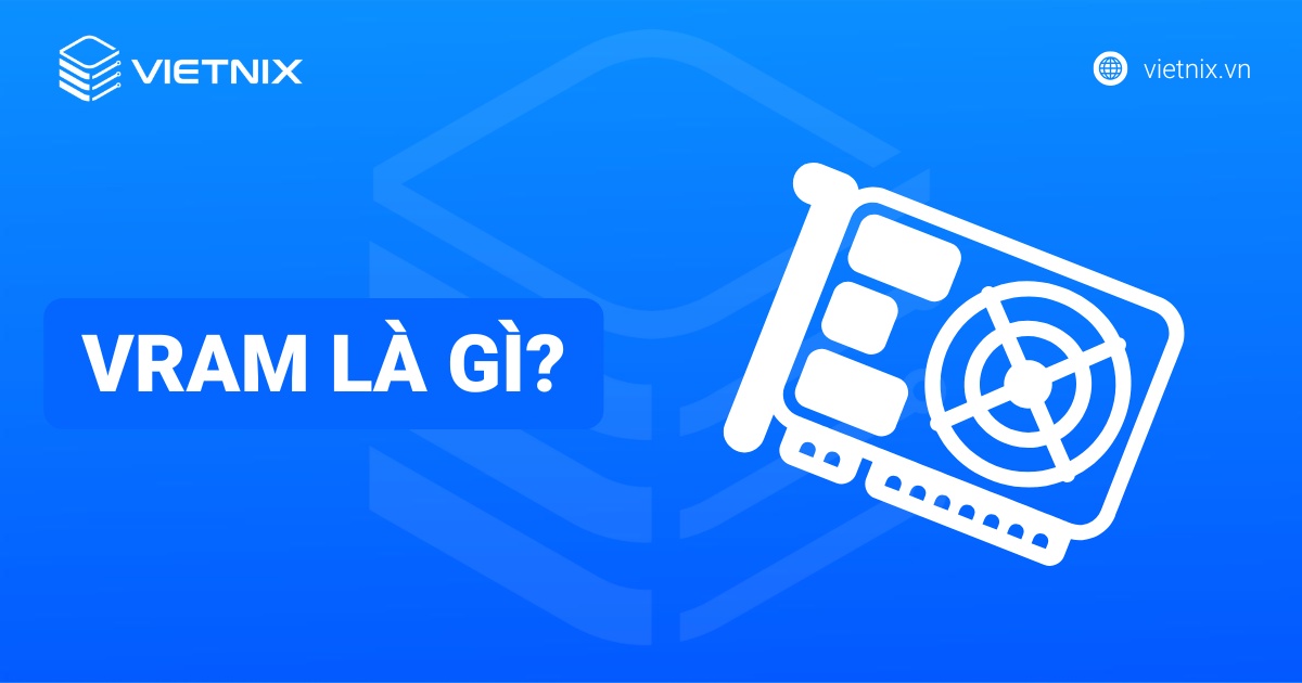 VRAM là gì? Bao nhiêu GB VRAM là đủ? Phân biệt RAM và VRAM