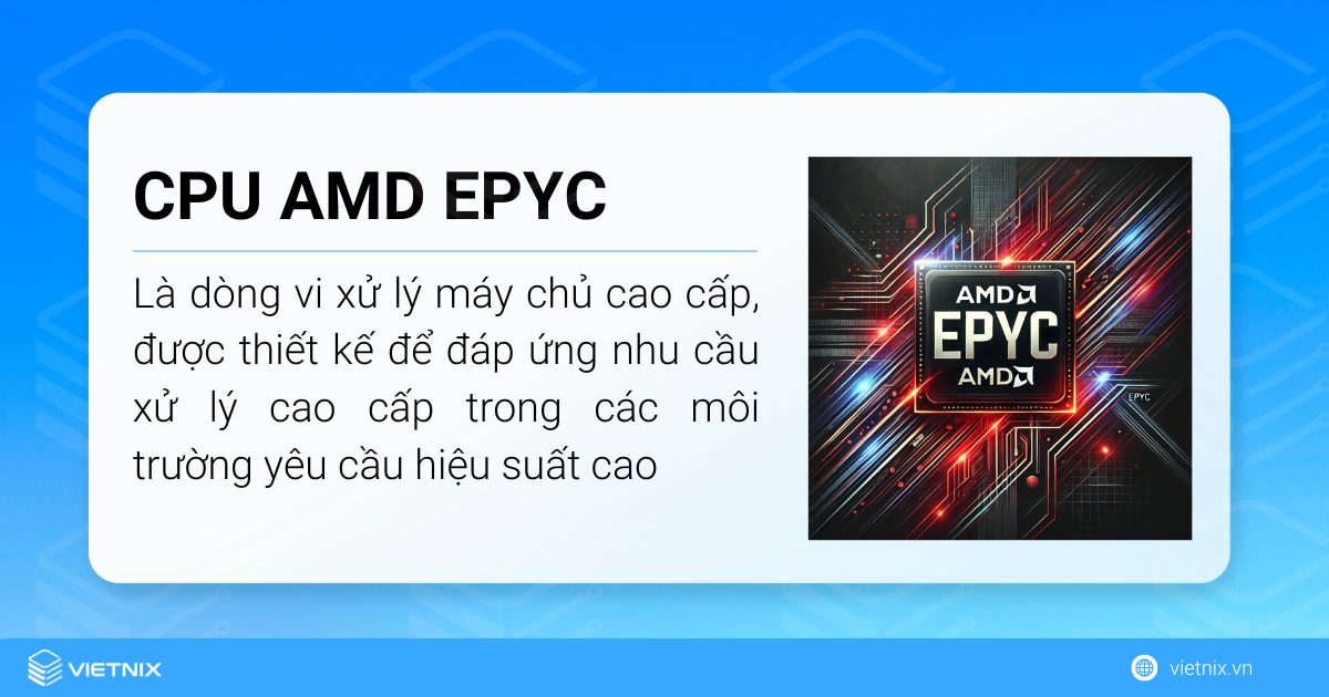 CPU AMD Epyc là dòng vi xử lý máy chủ cao cấp của AMD