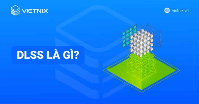 DLSS là gì? Công nghệ AI tăng FPSvà đồ họa RTX chi tiết