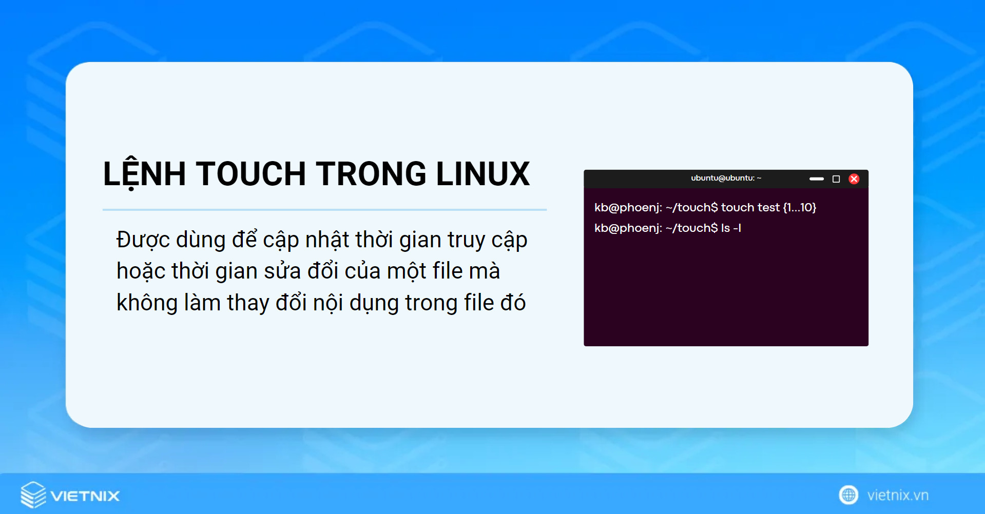 Lệnh touch trong Linux được dùng để cập nhật thời gian truy cập hoặc thời gian sửa đổi của một file