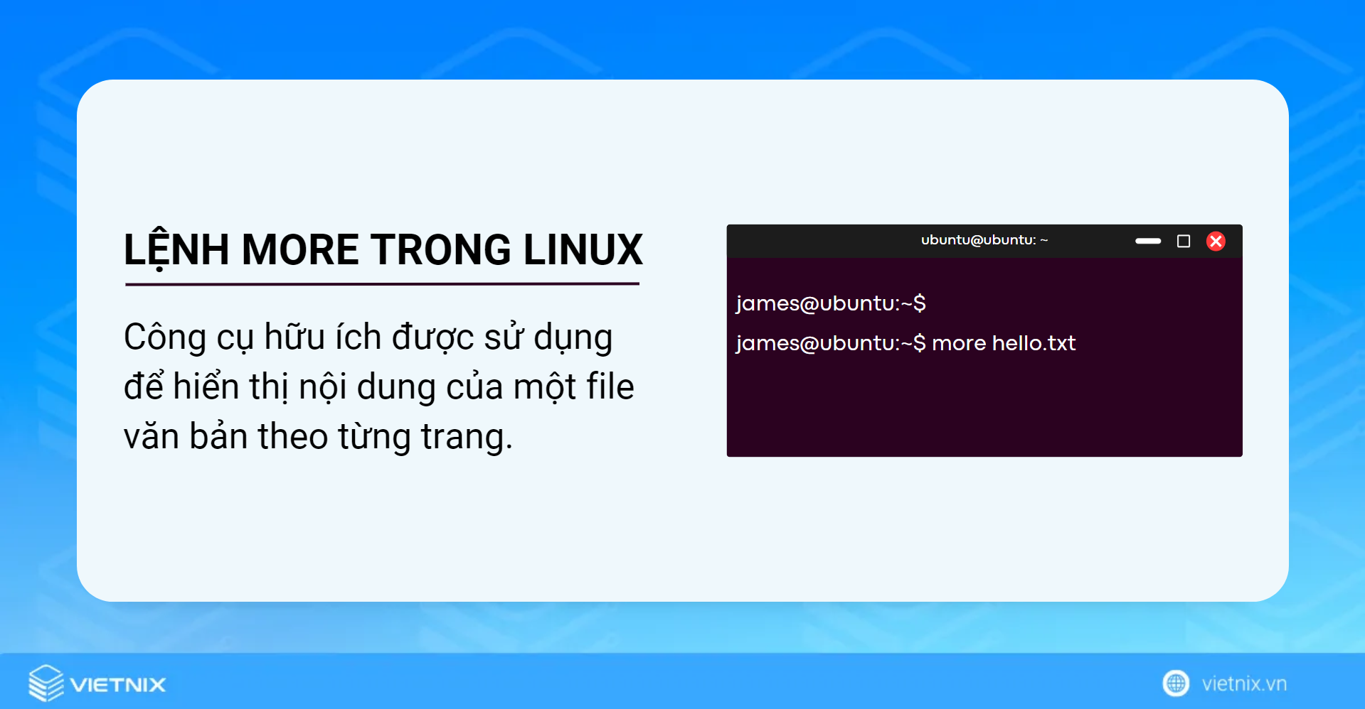 Lệnh more được dùng để xem nội dung của file ngay trên cửa sổ terminal