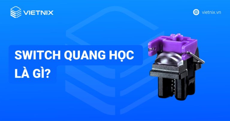 Switch quang học là gì? Có gì khác biệt và nổi bật so với switch cơ?