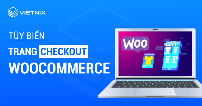 Tùy biến trang checkout WooCommerce