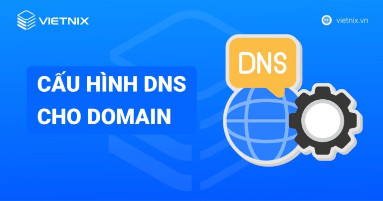 Cách trỏ tên miền và cấu hình DNS cho domain tại các nhà cung cấp
