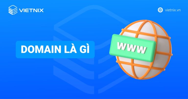 Domain là gì? Vai trò, cách hoạt động và hướng dẫn chọn tên miền
