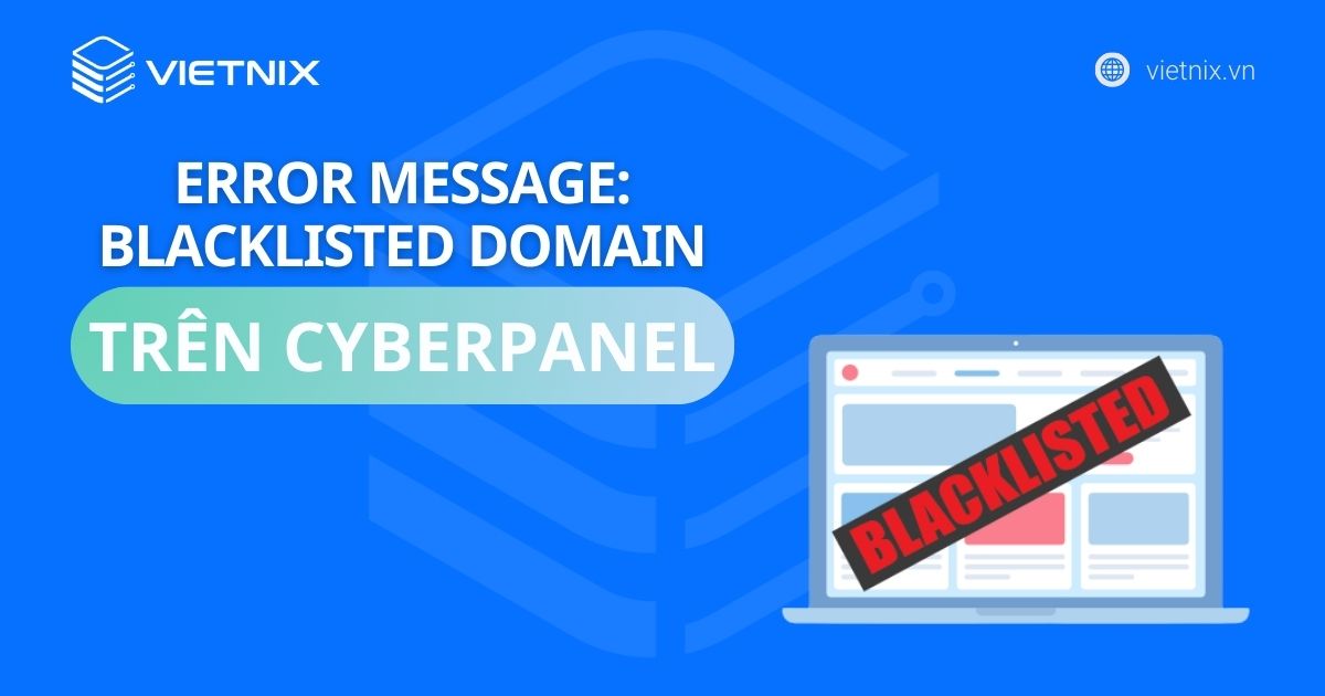 2 cách sửa lỗi Error message: Blacklisted domain trên CyberPanel