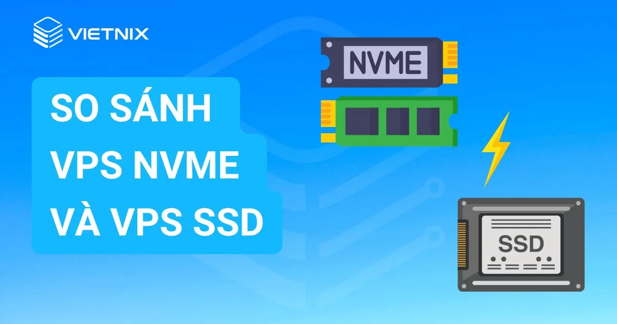 So sánh VPS NVMe và VPS SSD - Có đáng để nâng cấp hay không?