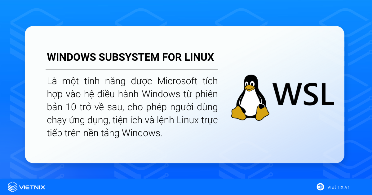 Windows subsystem for Linux cho phép chạy ứng dụng, tiện ích và lệnh Linux trực tiếp trên Windows