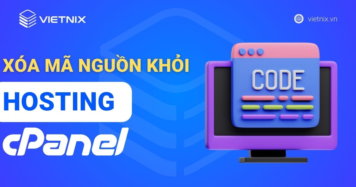 Cách xóa mã nguồn khỏi hosting cPanel an toàn nhất