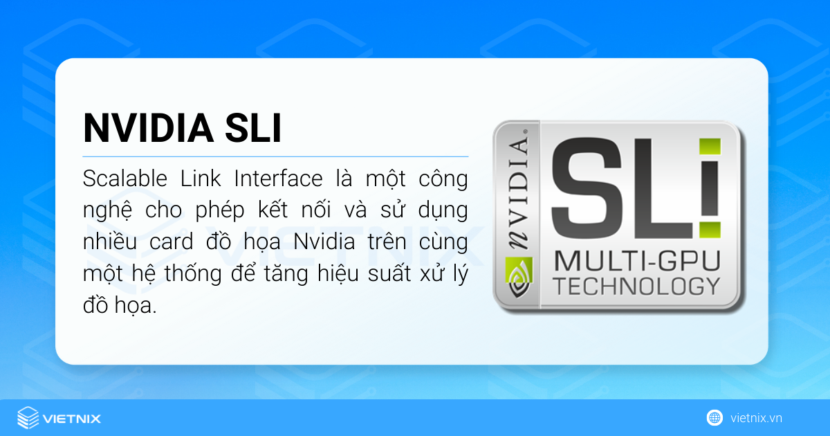 Scalable Link Interface là một công nghệ cho phép kết nối và sử dụng nhiều card đồ họa Nvidia trên cùng một hệ thống để tăng hiệu suất xử lý đồ họa.