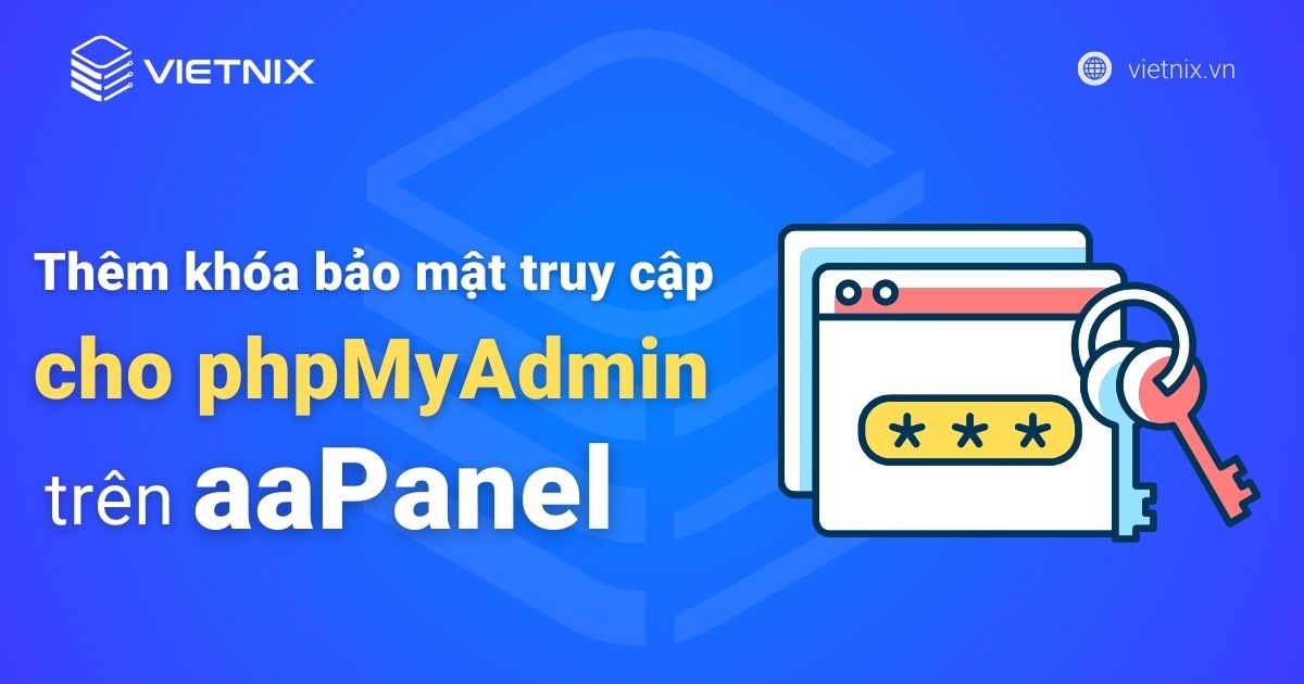 Hướng dẫn thêm khóa bảo mật truy cập cho phpMyAdmin trên aaPanel