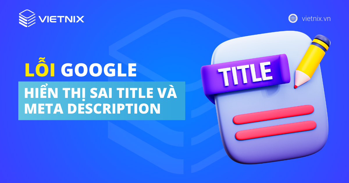 lỗi Google hiển thị sai title và meta description