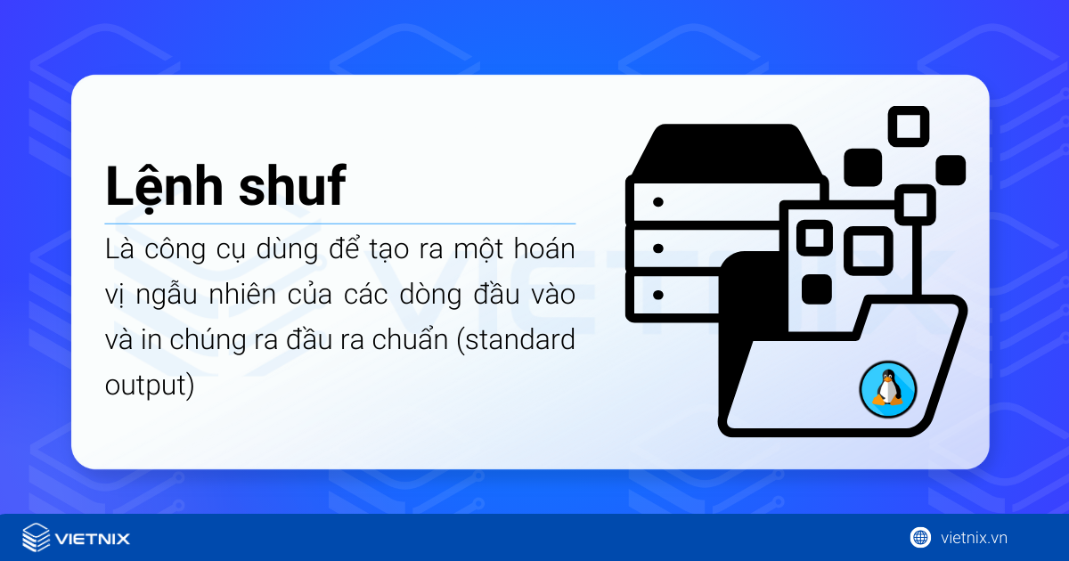 Lệnh shuf trong Linux - Xáo trộn ngẫu nhiên dữ liệu trong file 13 Lệnh shuf trong Linux là một công cụ dùng để tạo ra một hoán vị ngẫu nhiên của các dòng đầu vào