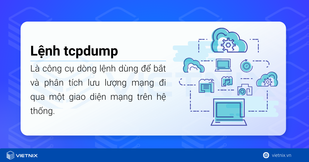 Lệnh tcpdump trong Linux: Hướng dẫn toàn tập từ cơ bản đến nâng cao 19 Lệnh tcpdump trong Linux là một công cụ dòng lệnh dùng để bắt và phân tích lưu lượng mạng
