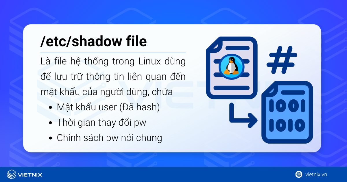 Thông tin về /etc/shadow file trong Linux: Bảo mật mật khẩu người dùng 7 /etc/shadow là một file hệ thống trong Linux dùng để lưu trữ thông tin liên quan đến mật khẩu