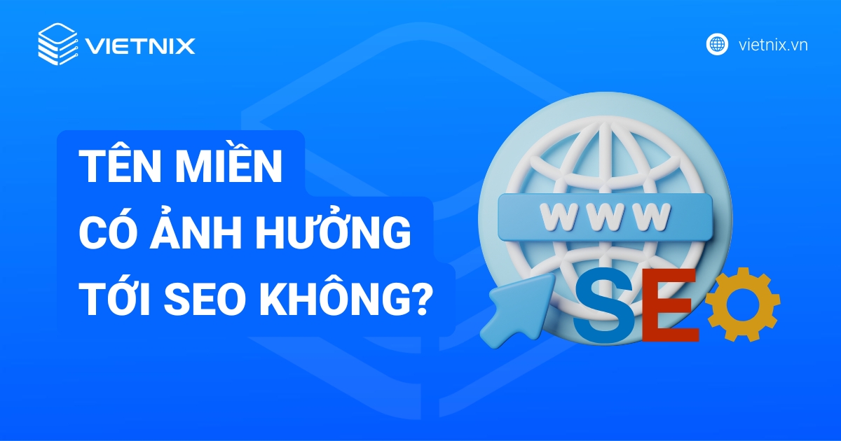 Tên miền có ảnh hưởng đến SEO không? Tìm hiểu chi tiết tầm ảnh hưởng
