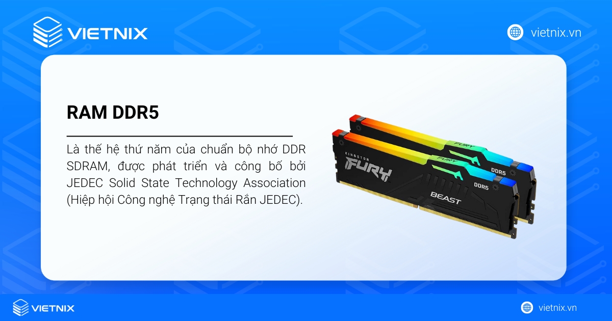 RAM DDR5 là gì? Lợi ích và so sánh chi tiết với DDR4 14 RAM DDR5 là thế hệ thứ năm của chuẩn bộ nhớ DDR SDRAM